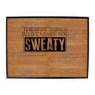 The Best Things In Life Make You Sweaty - Funny Novelty Doormat