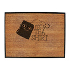 Its A Tea Shirt - Funny Novelty Doormat