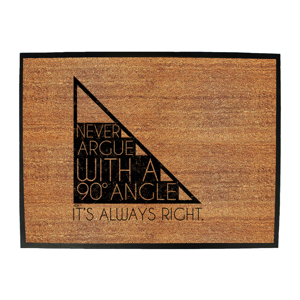 Never Argue With A 90 Angle Its Always Right - Funny Novelty Doormat