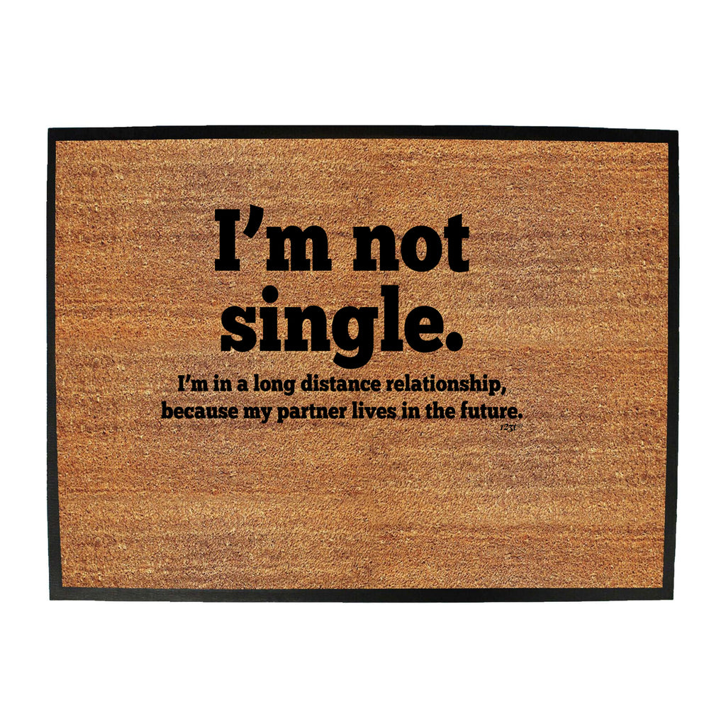 Im Not Single Long Distance Relationship - Funny Novelty Doormat
