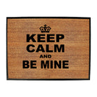Keep Calm And Be Mine - Funny Novelty Doormat