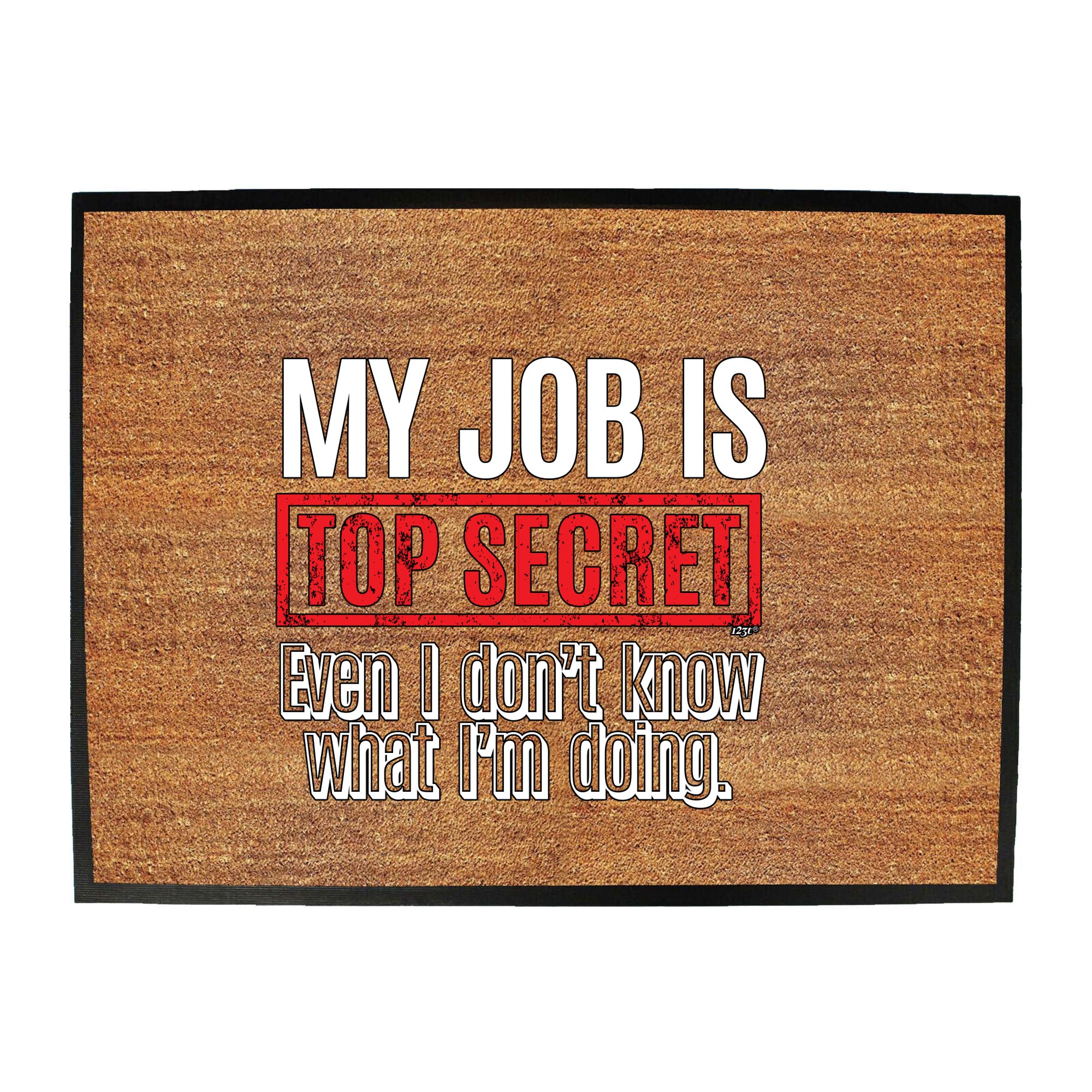 My Job Is Top Secret Even Dont Know - Funny Novelty Doormat