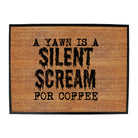 Yawn Silent Scream For Coffee - Funny Novelty Doormat