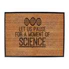 Let Us Pause For A Moment Of Science - Funny Novelty Doormat