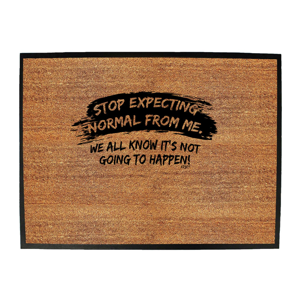 Stop Expecting Normal From Me - Funny Novelty Doormat