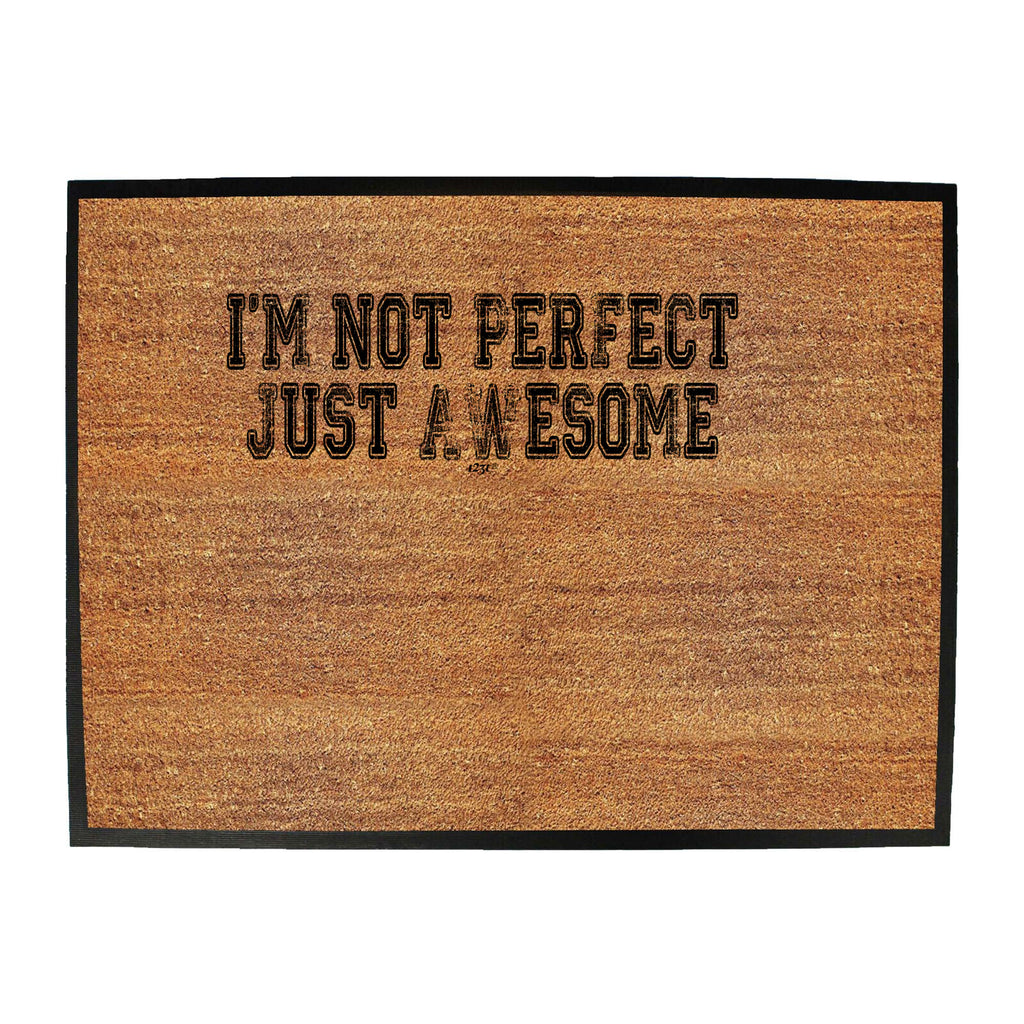 Im Not Perfect Just Awesome - Funny Novelty Doormat