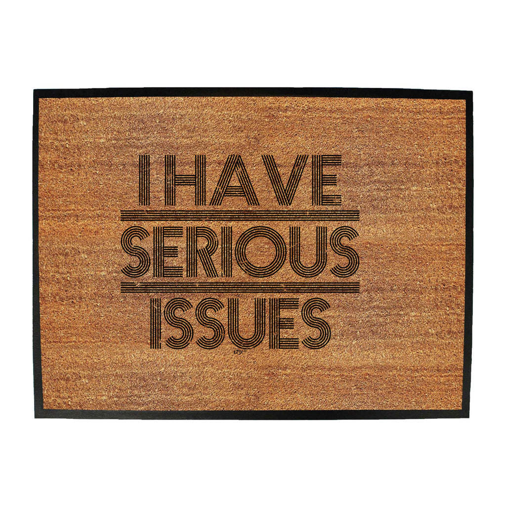 Have Serious Issues - Funny Novelty Doormat