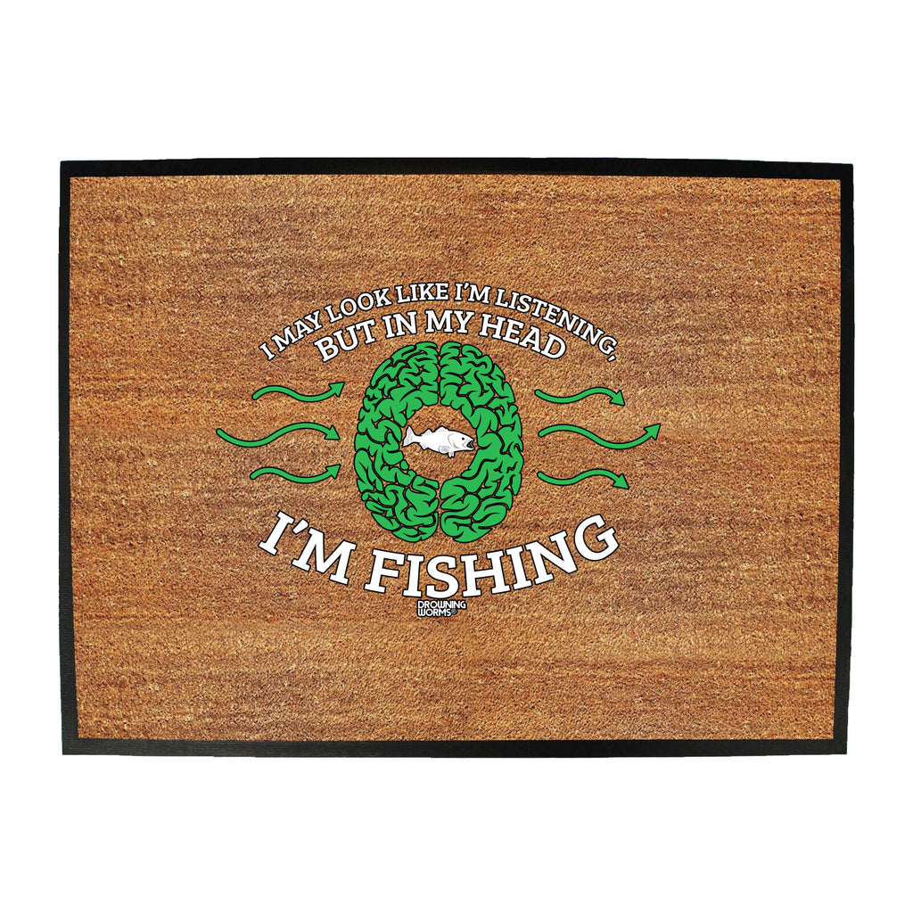 Dw I May Look Like Im Listening Fishing - Funny Novelty Doormat
