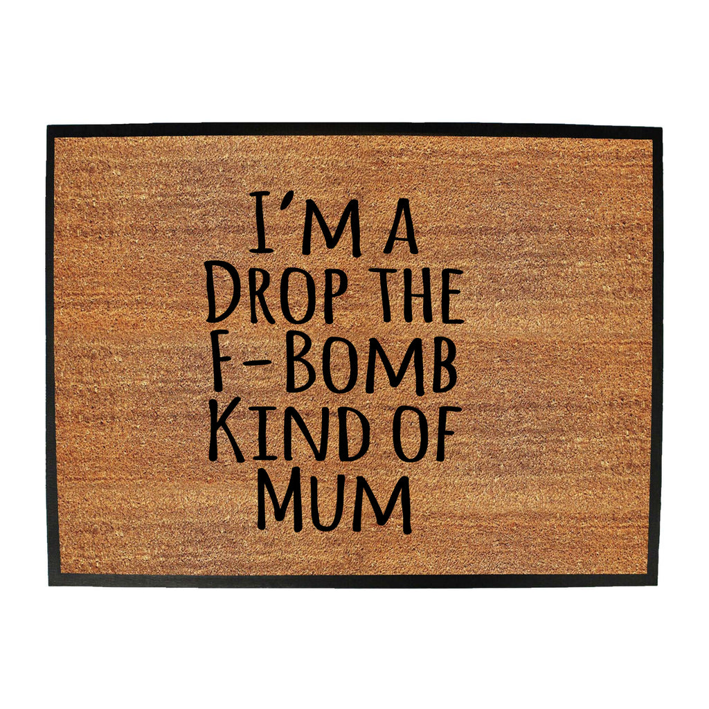 Im A Drop The F Bomb Kind Of Mum - Funny Novelty Doormat