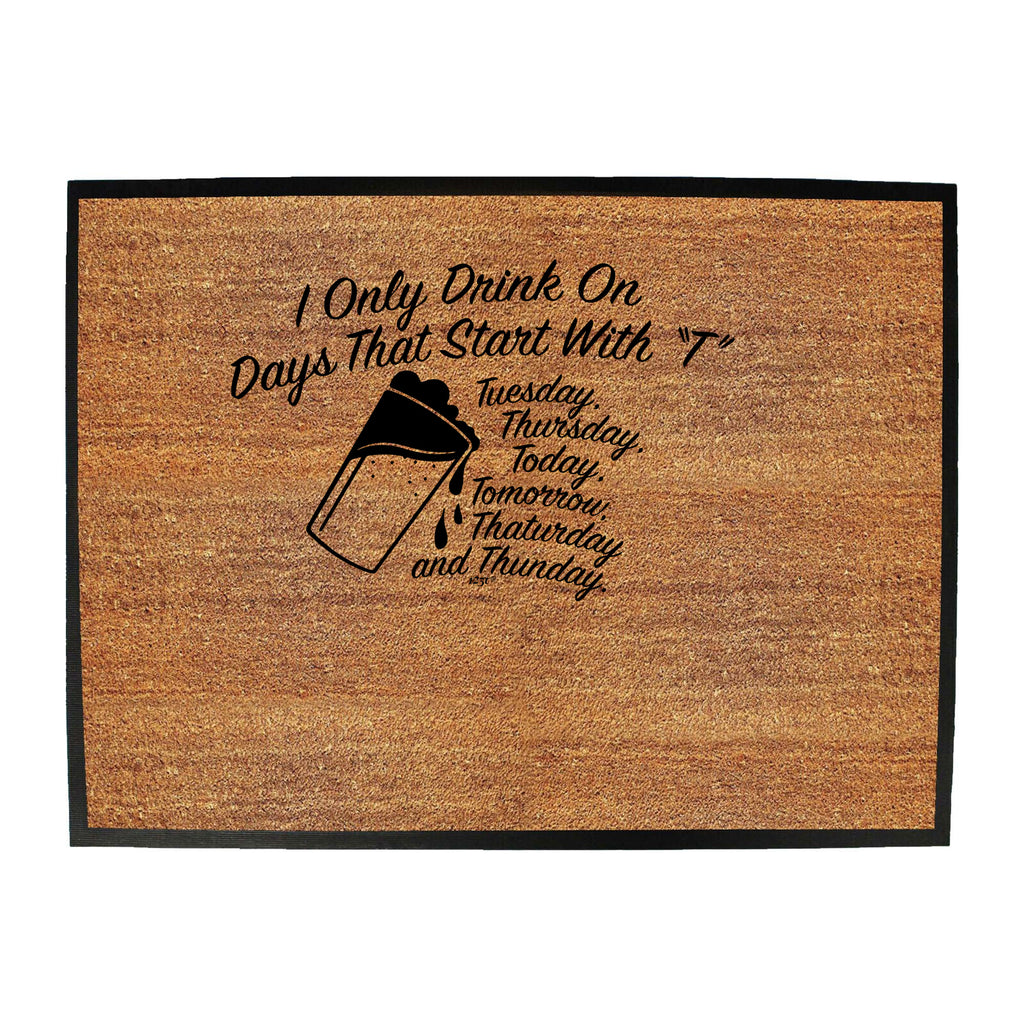 Only Drink On Days That Start With T - Funny Novelty Doormat