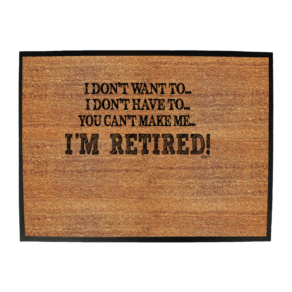 Dont Want To Im Retired - Funny Novelty Doormat