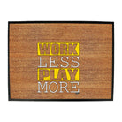 Work Less Play More - Funny Novelty Doormat