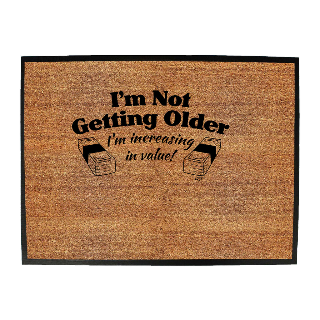 Im Not Getting Older Im Increasing In Value - Funny Novelty Doormat