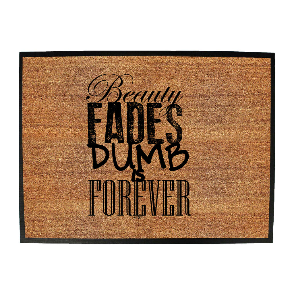 Beauty Fades Dumb Is Forever - Funny Novelty Doormat