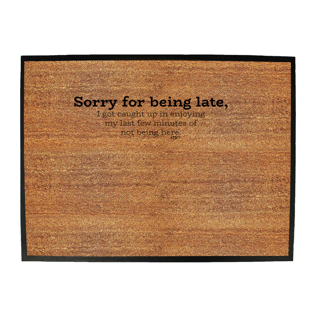 Sorry For Being Late   Caught Up - Funny Novelty Doormat