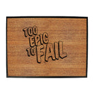 Too Epic To Fail - Funny Novelty Doormat