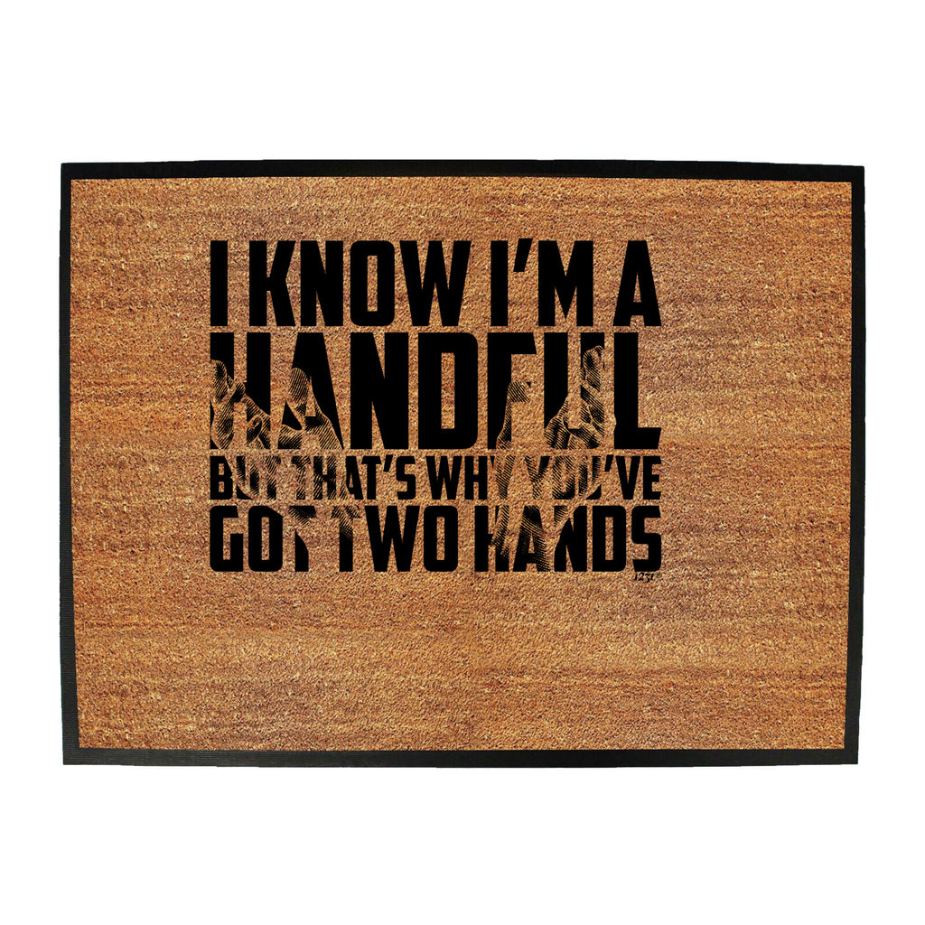 Know Im A Handful But Thats Why Youve Got Two Hands - Funny Novelty Doormat