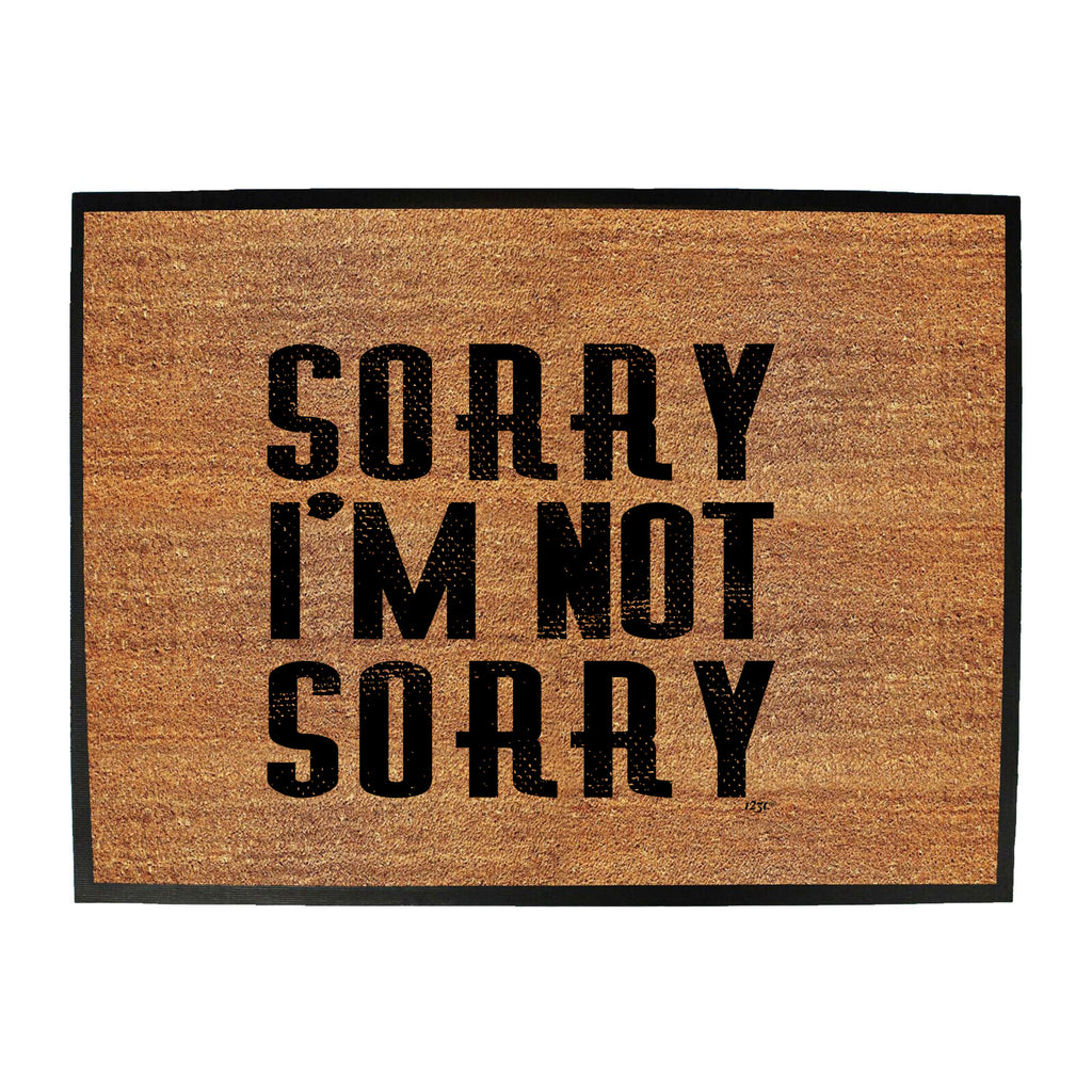 Sorry Im Not Sorry - Funny Novelty Doormat