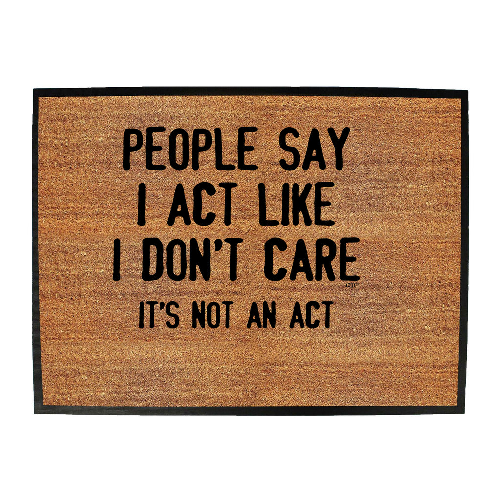 People Say Act Like Dont Care Its Not An Act - Funny Novelty Doormat