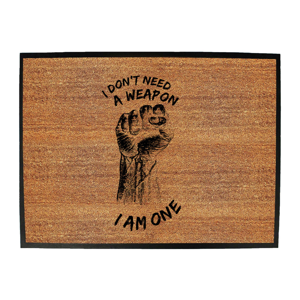 Dont Need A Weapon - Funny Novelty Doormat
