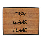 They Whine I Wine - Funny Novelty Doormat