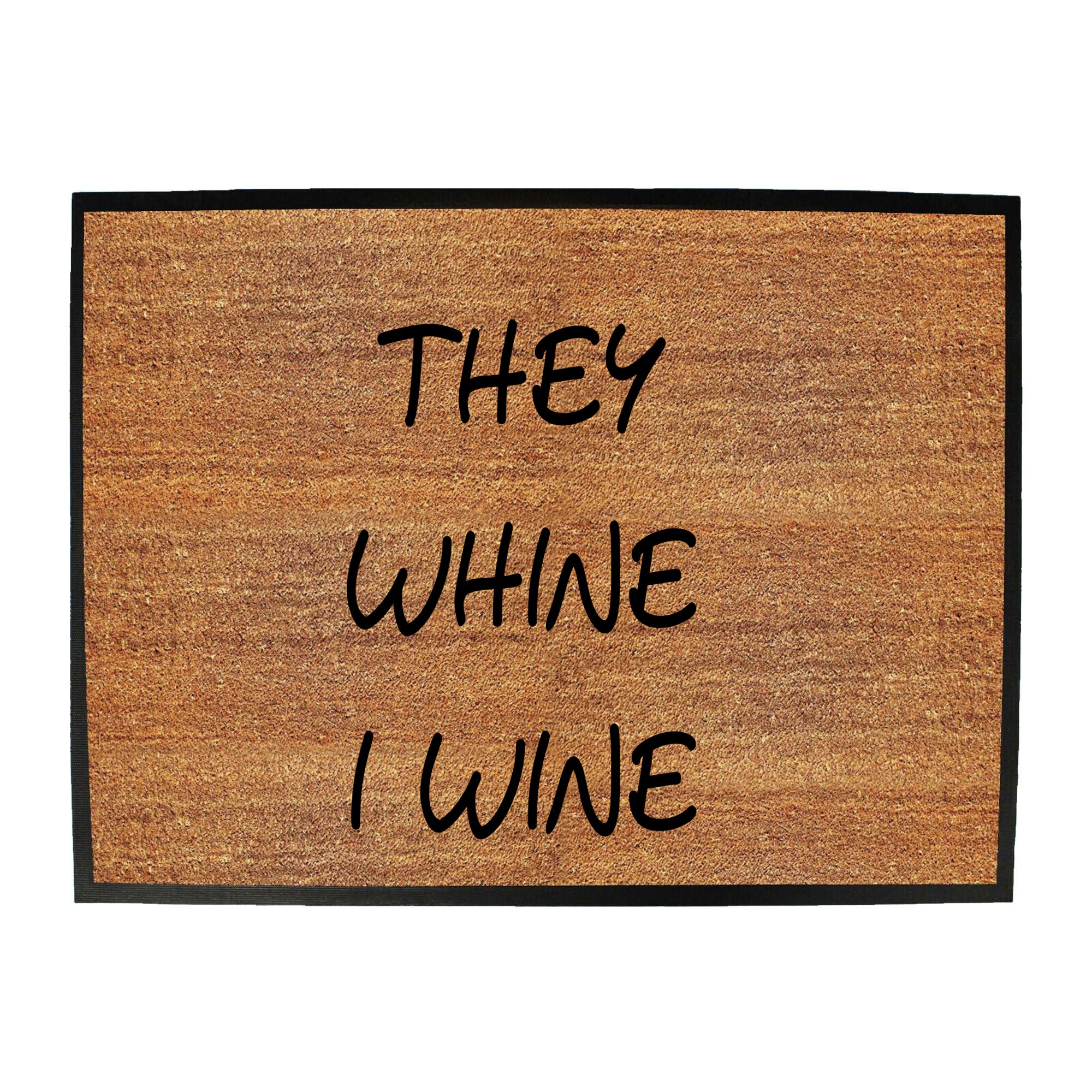 They Whine I Wine - Funny Novelty Doormat