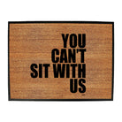You Cant Sit With Us - Funny Novelty Doormat