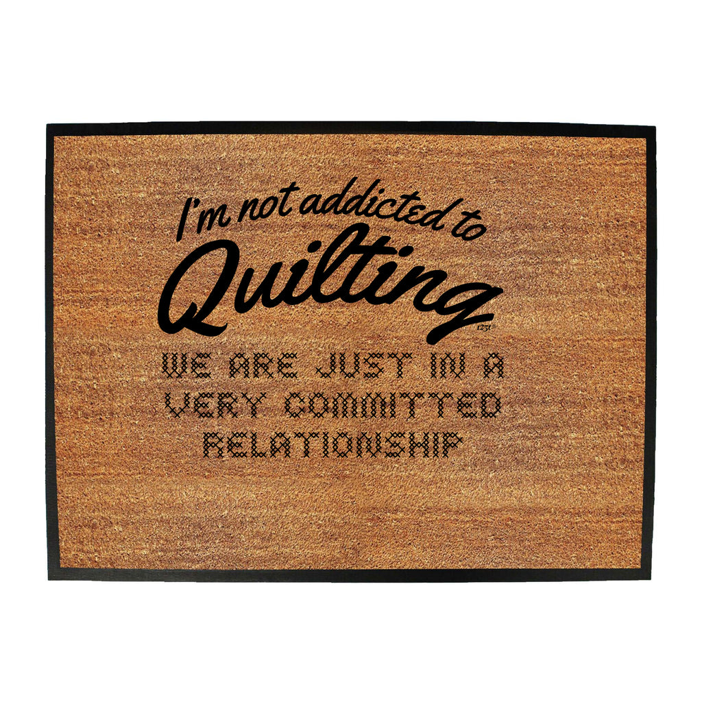 Im Not Addicted To Quilting - Funny Novelty Doormat