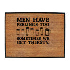 Men Have Feelings Too Sometimes We Get Thirsty - Funny Novelty Doormat