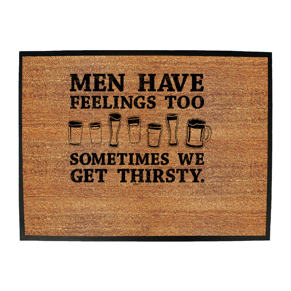 Men Have Feelings Too Sometimes We Get Thirsty - Funny Novelty Doormat
