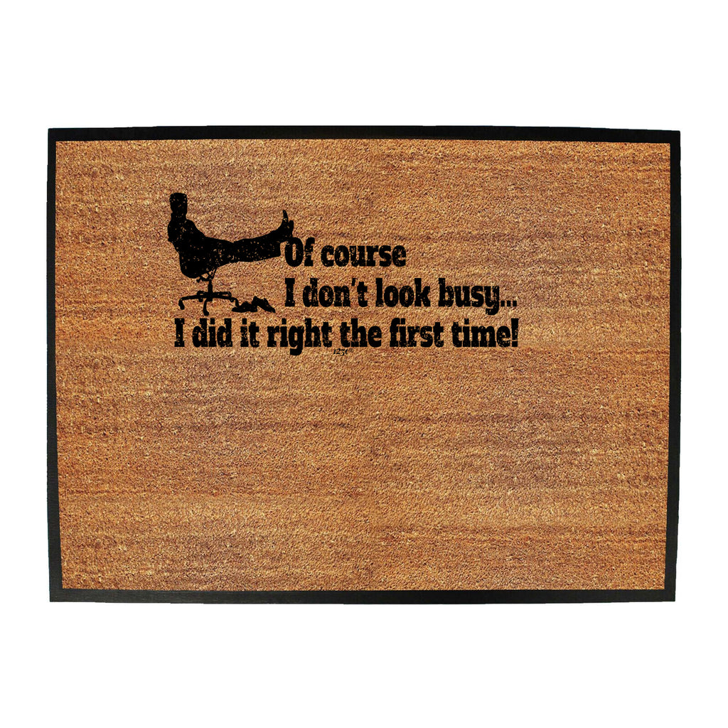 Of Course Dont Look Busy Did It Right - Funny Novelty Doormat