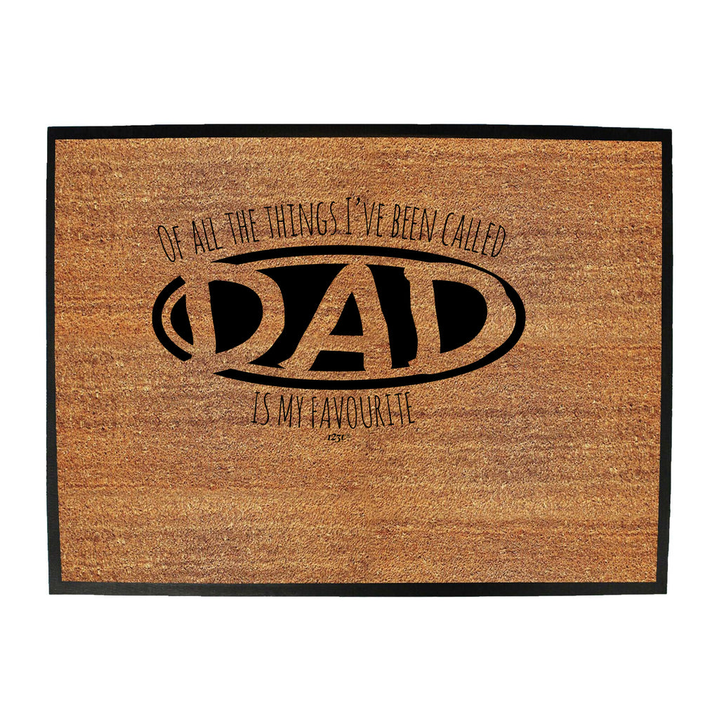 Of All The Things Ive Been Called Dad Is My Favourite - Funny Novelty Doormat