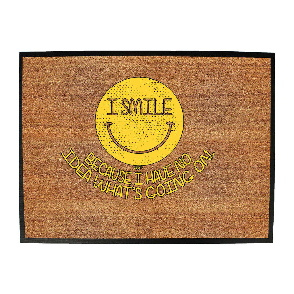 Smile Because Have No Idea - Funny Novelty Doormat