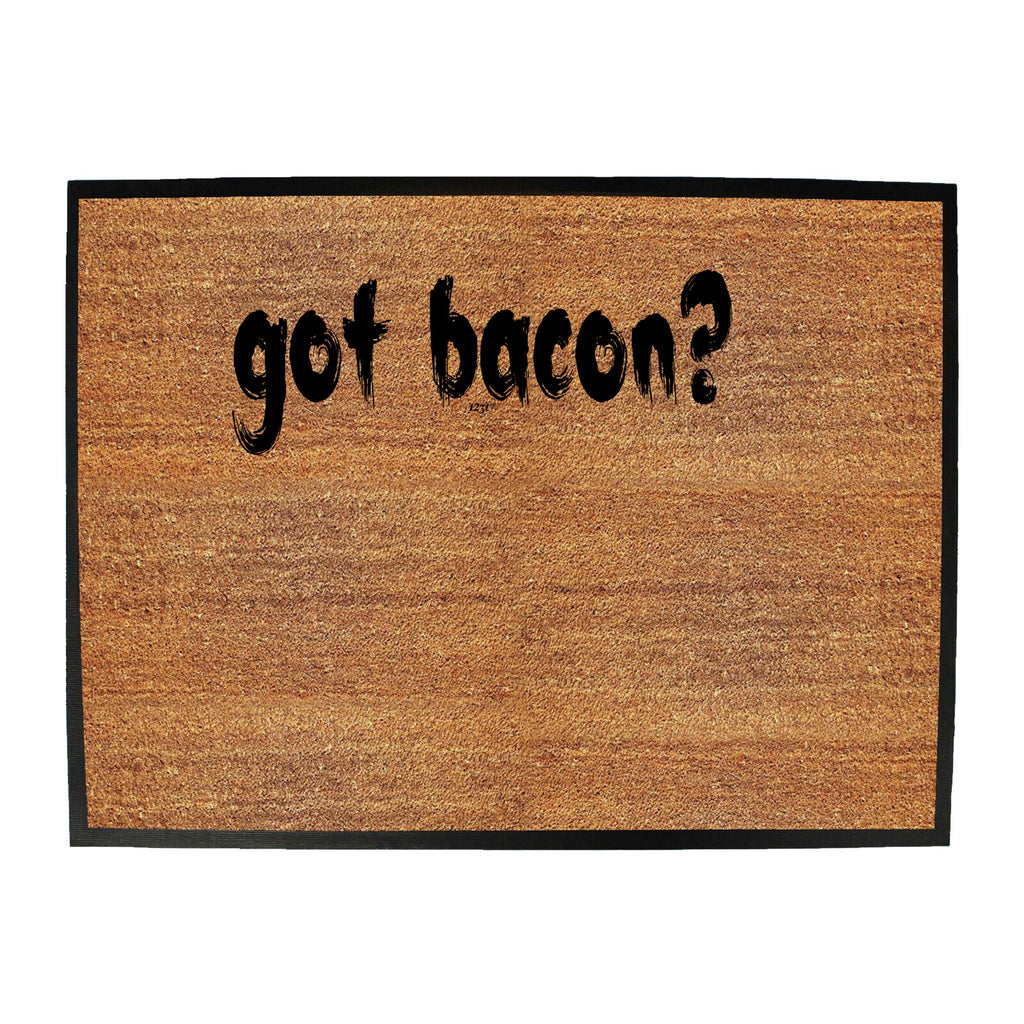 Got Bacon - Funny Novelty Doormat