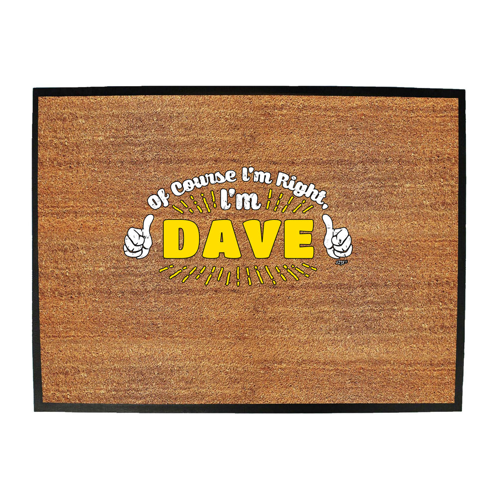 Of Course Im Right Im Dave - Funny Novelty Doormat