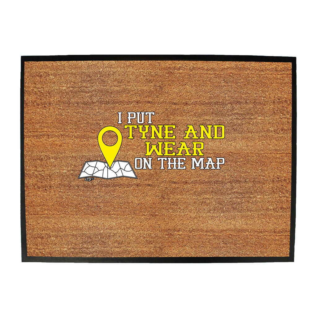 Put On The Map Tyne Wear - Funny Novelty Doormat