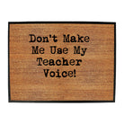 Teacher Voice Dont Make Me Use My - Funny Novelty Doormat