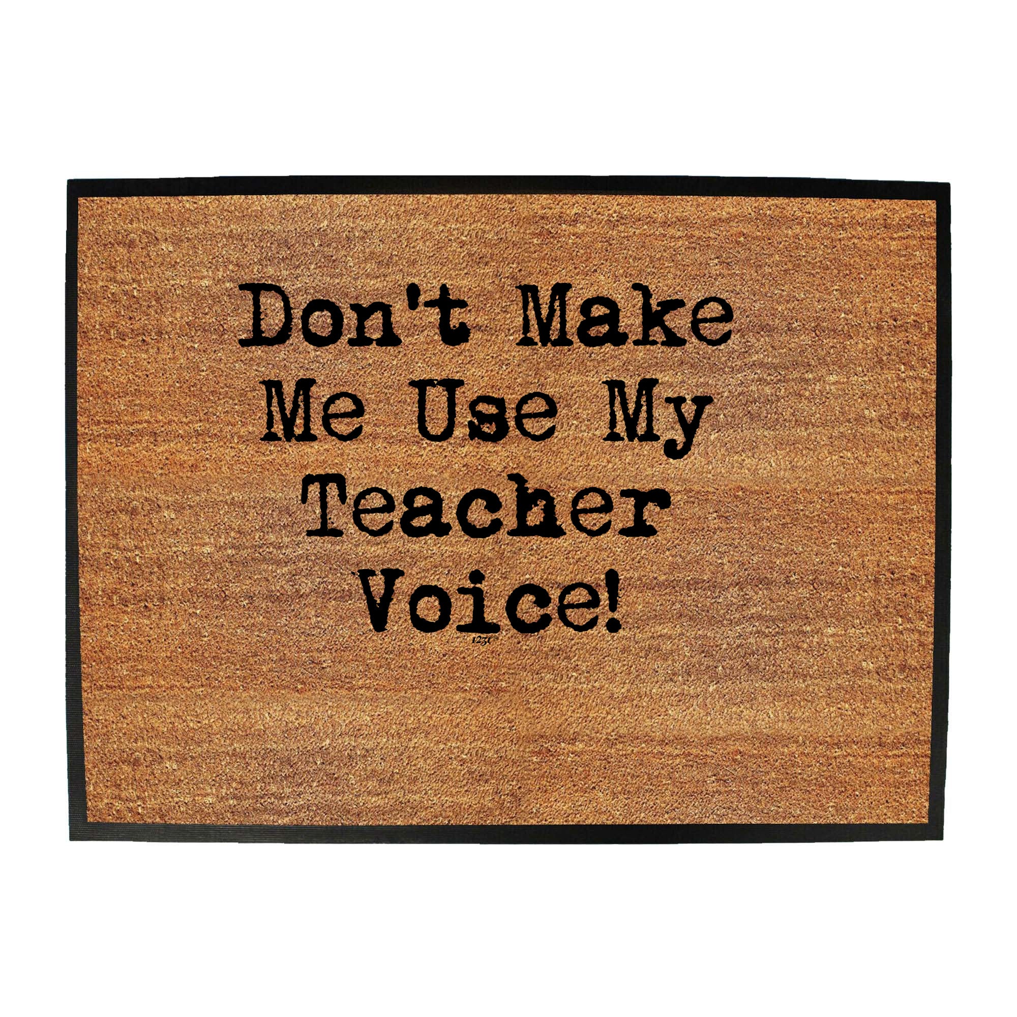 Teacher Voice Dont Make Me Use My - Funny Novelty Doormat