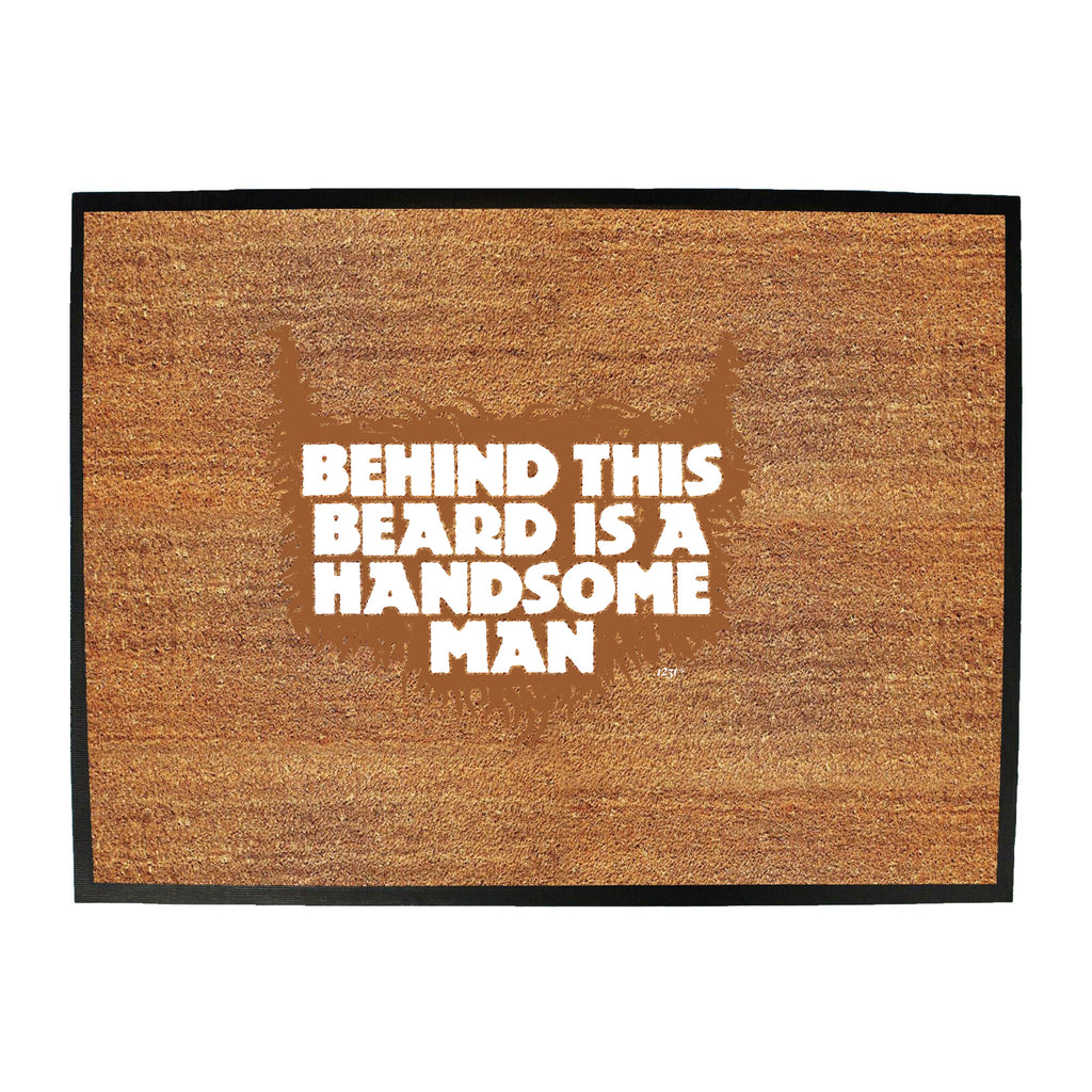 Behind This Beard Is A Handsome Man - Funny Novelty Doormat