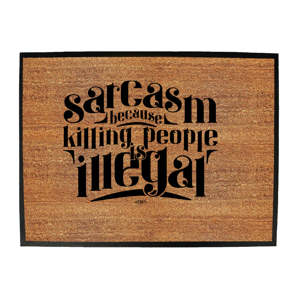 Sarcasm Because Killing People Is Illegal - Funny Novelty Doormat