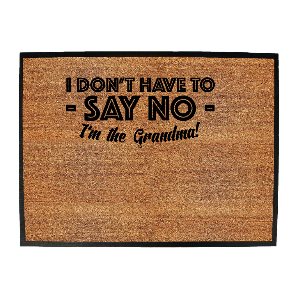 Dont Have To Say No Im The Grandma - Funny Novelty Doormat