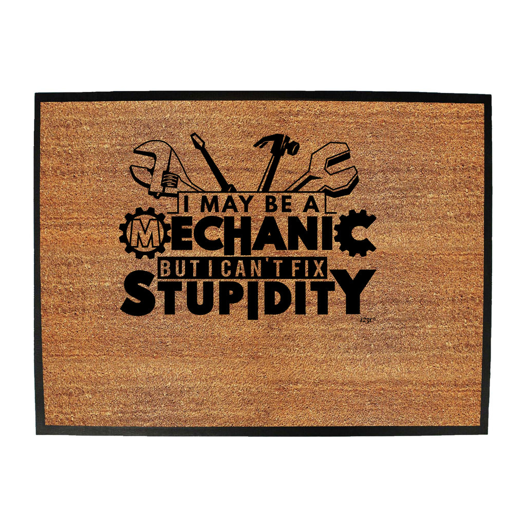 May Be A Mechanic But Cant Fix Stupidity - Funny Novelty Doormat