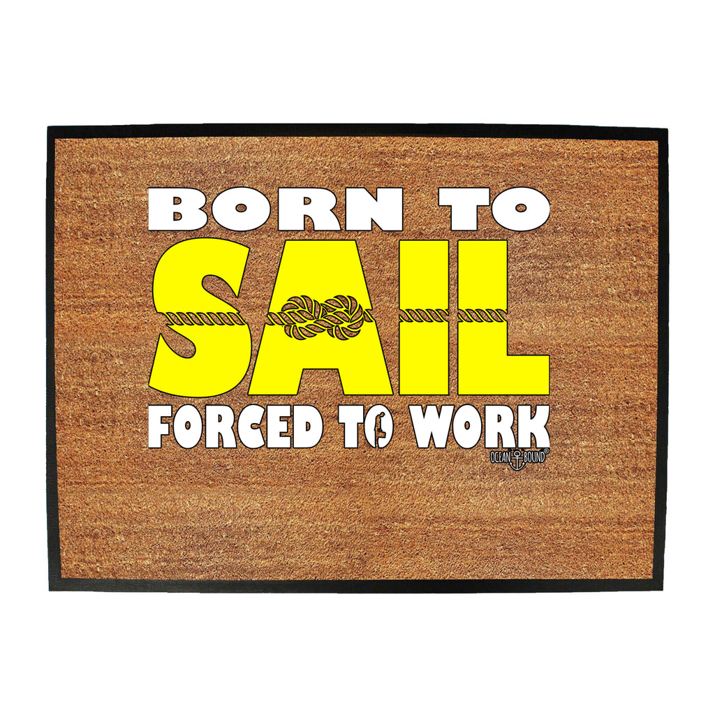 Ob Born To Sail Forced To Work - Funny Novelty Doormat