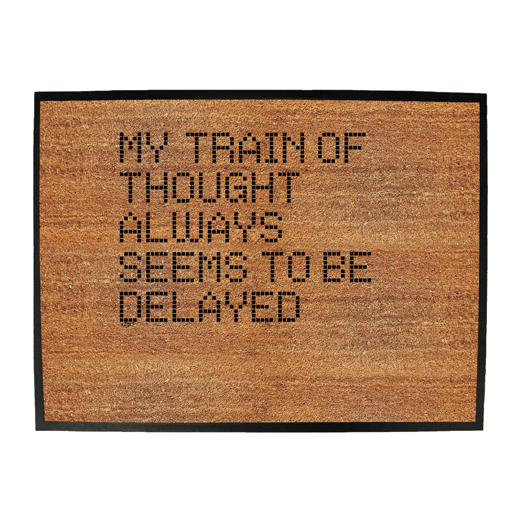 My Train Of Thought Always Seems To Be Delayed - Funny Novelty Doormat