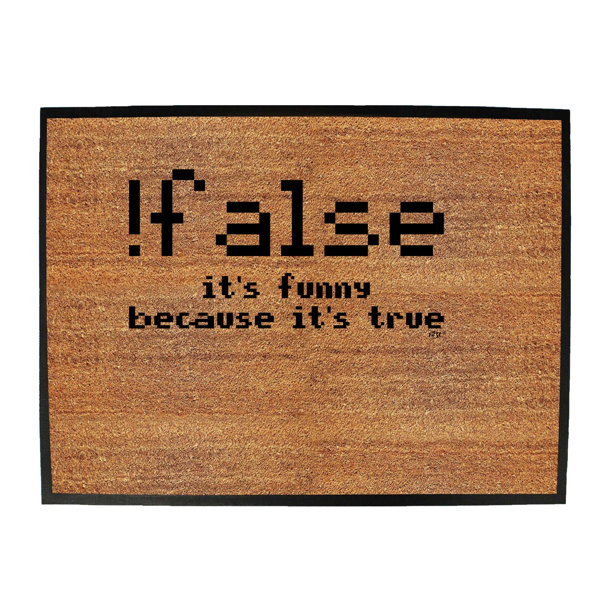 False Its Funny Because Its True - Funny Novelty Doormat