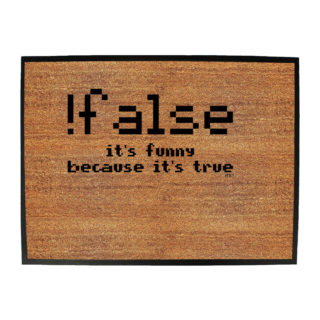 False Its Funny Because Its True - Funny Novelty Doormat