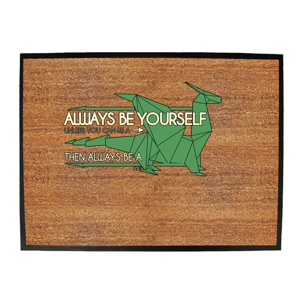 Always Be Yourself Unless Dragon - Funny Novelty Doormat