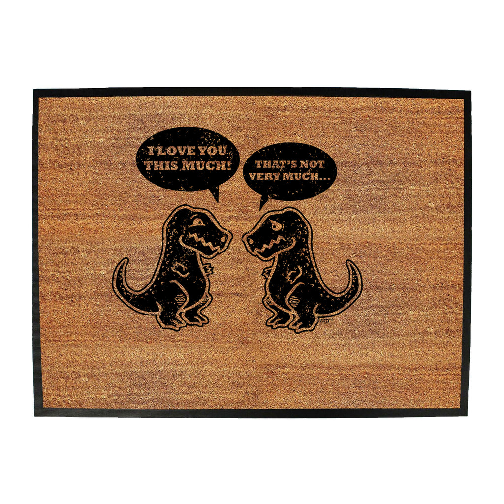 Love You This Much Trex Dinosaur - Funny Novelty Doormat