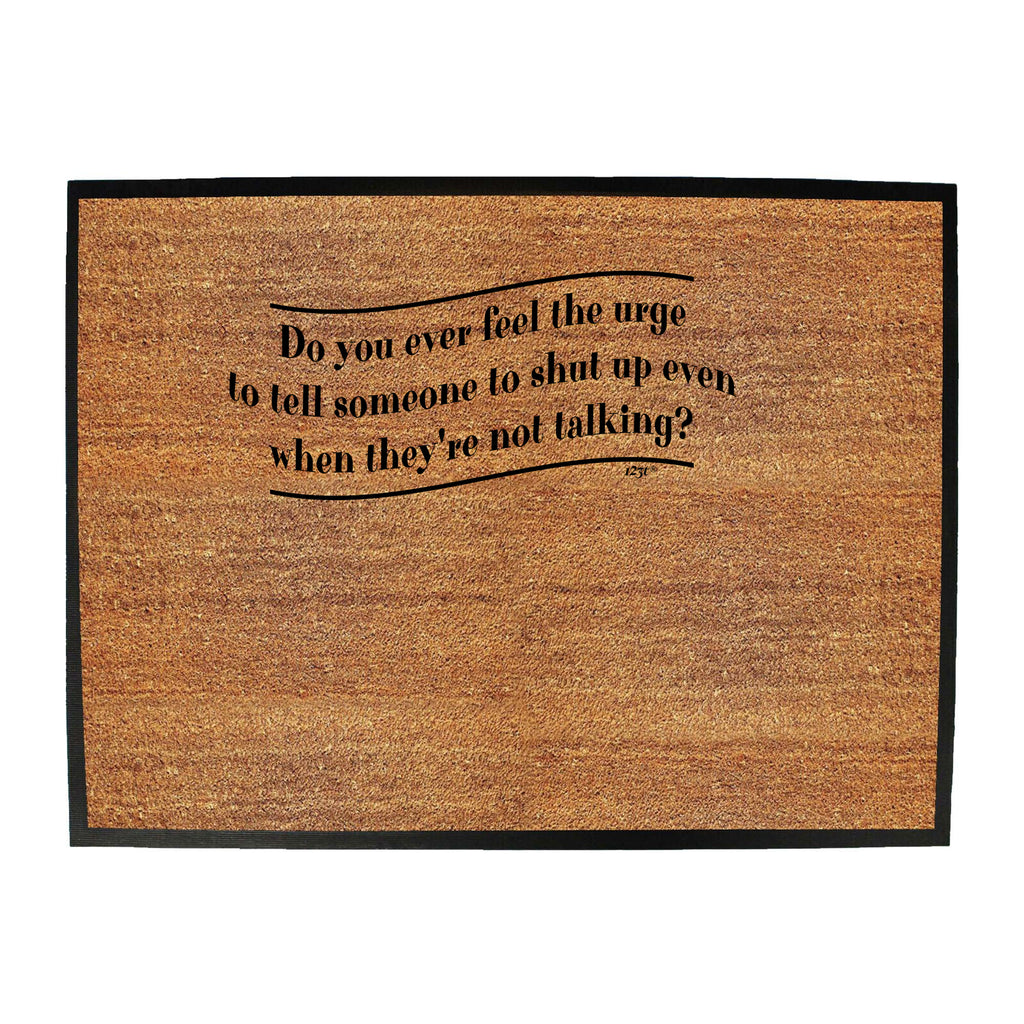 Do You Ever Feel The Urge - Funny Novelty Doormat