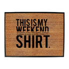 This Is My Weekend Shirt - Funny Novelty Doormat